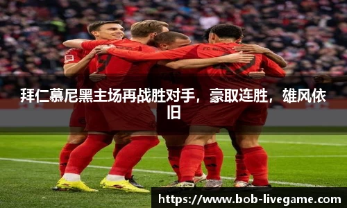 拜仁慕尼黑主场再战胜对手，豪取连胜，雄风依旧