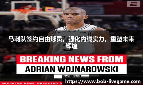 马刺队签约自由球员，强化内线实力，重塑未来辉煌